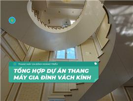 Tổng hợp dự án lắp đặt thang máy gia đình vách kính đẹp tại Hoàng Triều