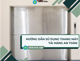 Hướng dẫn sử dụng thang máy tải hàng an toàn hiệu suất