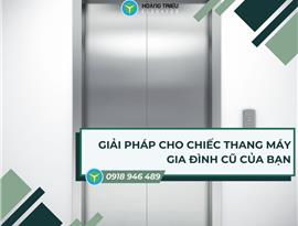 Giải pháp cho chiếc thang máy gia đình cũ của bạn