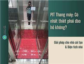 PIT thang máy: Có nhất thiết phải đào hố không? Giải pháp cho nhà cải tạo & diện tích nhỏ