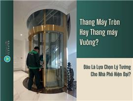 So sánh thang máy tròn và vuông: Ưu – nhược điểm bạn cần biết!