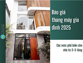 Báo giá thang máy gia đình 2025: Giá lắp đặt cho nhà 3–5 tầng phổ biến hiện nay