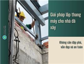 Giải pháp lắp thang máy cho nhà đã xây: Không cần đập phá, vẫn đẹp và an toàn