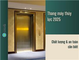 Thang máy thủy lực 2025: Chất lượng & an toàn cần biết
