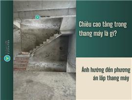 Chiều cao tầng trong thang máy là gì? Ảnh hưởng thế nào đến phương án lắp thang máy gia đình