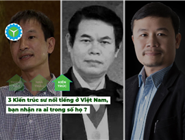 3 Kiến trúc sư nổi tiếng nhất Việt Nam