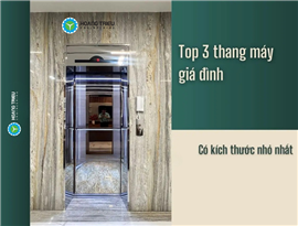 Top 3 thang máy gia đình kích thước nhỏ nhất hiện nay