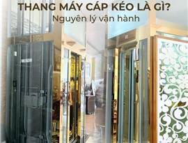 THANG MÁY CÁP KÉO HOẠT ĐỘNG NHƯ THẾ NÀO? GIẢI THÍCH NGUYÊN LÝ VẬN HÀNH